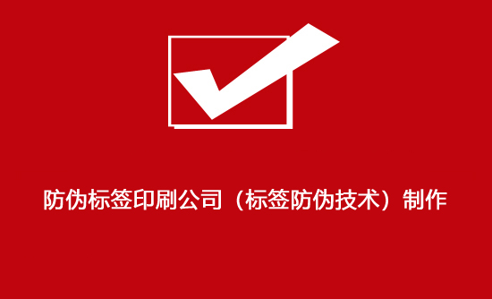 防伪标签印刷公司（标签防伪技术）制作